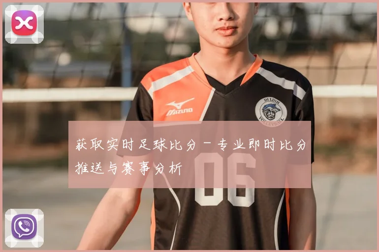 获取实时足球比分 - 专业即时比分推送与赛事分析