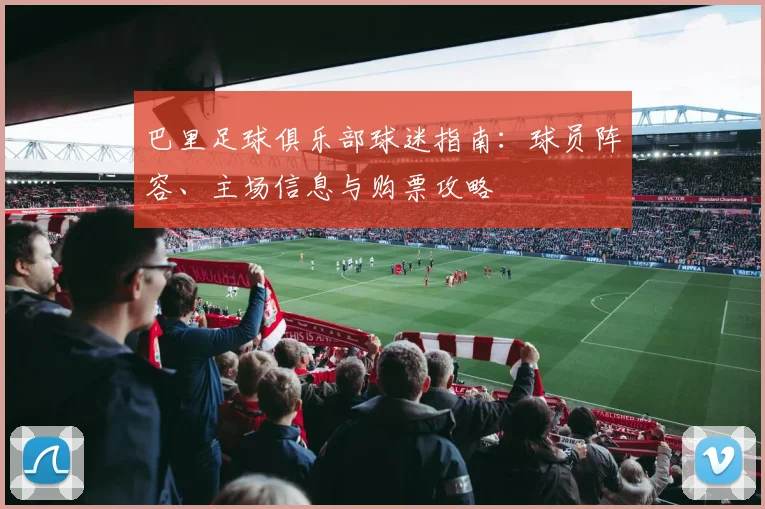 巴里足球俱乐部球迷指南：球员阵容、主场信息与购票攻略