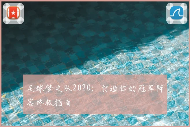 足球梦之队2020：打造你的冠军阵容终极指南